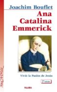 ana catalina emmerick: vivio la pasion de jesus-joachim bouflet-9788482399010 ana catalina emmerick: vivio la pasion de jesus-joachim bouflet-9788482399010