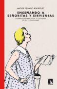 enseñando a señoritas y sirvientas-matilde peinado rodriguez-9788483197110 enseñando a señoritas y sirvientas-matilde peinado rodriguez-9788483197110