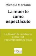 la muerte como espectaculo. la difusión de la vilencia en interne t y sus implicaciones éticas-michela marzano-9788483832110 la muerte como espectaculo. la difusión de la vilencia en interne t y sus implicaciones éticas-michela marzano-9788483832110