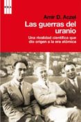 las guerras del uranio: una rivalidad cientifica que dio origen a la era atomica-amir d. aczel-9788490062210 las guerras del uranio: una rivalidad cientifica que dio origen a la era atomica-amir d. aczel-9788490062210