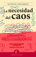 la necesidad del caos: como el riesgo y lo disruptivo incrementan la innovacion, la efectividad y el exito-ori brafman-judah pollack-9788492921010 la necesidad del caos: como el riesgo y lo disruptivo incrementan la innovacion, la efectividad y el exito-ori brafman-judah pollack-9788492921010