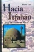 hacia isfahan: un viaje al corazon de persia (2ª ed.) gobiantes, chubascos torrenciales y todo tipo de emociones...-pierre loti-9788495536310 hacia isfahan: un viaje al corazon de persia (2ª ed.) gobiantes, chubascos torrenciales y todo tipo de emociones...-pierre loti-9788495536310