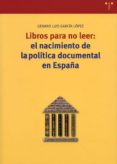 libros para no leer: el nacimiento de la politica documental en e spaña-genaro luis garcia lopez-9788497041010 libros para no leer: el nacimiento de la politica documental en e spaña-genaro luis garcia lopez-9788497041010