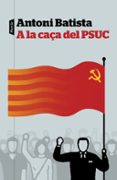 a la caça del psuc-antoni batista-9788498093810 a la caça del psuc-antoni batista-9788498093810
