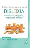 tratamiento natural de la dislexia: discalculia, disgrafia, dispraxia y dislexia-linton wade-9788498273410 tratamiento natural de la dislexia: discalculia, disgrafia, dispraxia y dislexia-linton wade-9788498273410