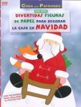 divertidas figuras de papel para decorar la casa en navidad-christiane steffan-9788498744910 divertidas figuras de papel para decorar la casa en navidad-christiane steffan-9788498744910