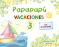 vacaciones papapapu (3 años) vacaciones 3 años. papapapú-9788498770810 vacaciones papapapu (3 años) vacaciones 3 años. papapapú-9788498770810