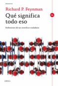 que significa todo eso: reflexiones de un cientifico-ciudadano-richard p. feynman-9788498926910 que significa todo eso: reflexiones de un cientifico-ciudadano-richard p. feynman-9788498926910