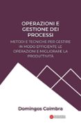 OPERAZIONI E GESTIONE DEI PROCESSI: METODI E TECNICHE PER GESTIRE IN MODO EFFICIENTE LE OPERAZIONI E MIGLIORARE LA PRODUTTIVITÀ  (edición en italiano)