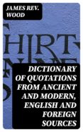 Los mejores audiolibros descargar torrents DICTIONARY OF QUOTATIONS FROM ANCIENT AND MODERN, ENGLISH AND FOREIGN SOURCES  (Spanish Edition) 8596547010920