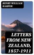 Descarga gratuita de libros completos en línea. LETTERS FROM NEW ZEALAND, 1857-1911 de HENRY WILLIAM HARPER in Spanish