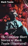 THE COMPLETE SHORT STORIES OF MARK TWAIN (ILLUSTRATED)  (edición en inglés)