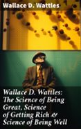 Los mejores libros gratis para descargar en kindle WALLACE D. WATTLES: THE SCIENCE OF BEING GREAT, SCIENCE OF GETTING RICH & SCIENCE OF BEING WELL  (edición en inglés) FB2 CHM de WALLACE D. WATTLES 8596547681120