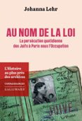 AU NOM DE LA LOI. LA PERSÉCUTION QUOTIDIENNE DES JUIFS À PARIS SOUS L’OCCUPATION  (edición en francés)