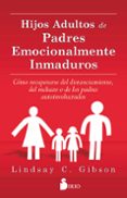 hijos adultos de padres emocionalmente inmaduros-lindsay c. gibson-9788416579020 hijos adultos de padres emocionalmente inmaduros-lindsay c. gibson-9788416579020