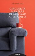 cincuenta maneras de mejorar a tu familia-jose javier avila martinez-9788432145520 cincuenta maneras de mejorar a tu familia-jose javier avila martinez-9788432145520