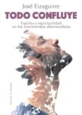 todo confluye: espiritu y espiritualidad en los movimientos altermundistas-jose eizaguirre-9788433028020 todo confluye: espiritu y espiritualidad en los movimientos altermundistas-jose eizaguirre-9788433028020