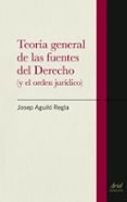 teoria general de las fuentes del derecho (y del orden juridico)-josep aguilo regla-9788434470620 teoria general de las fuentes del derecho (y del orden juridico)-josep aguilo regla-9788434470620