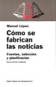 como se fabrican las noticias:fuentes, seleccion y planificacion-manuel lopez-9788449301520 como se fabrican las noticias:fuentes, seleccion y planificacion-manuel lopez-9788449301520