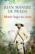 morir bajo tu cielo-juan manuel de prada-9788467043020 morir bajo tu cielo-juan manuel de prada-9788467043020