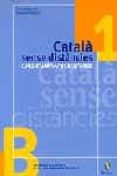 catala sense distancies 1: curs d autoaprenentatge: preparacio de l nivell b de la junta permanent de catala-9788473065320 catala sense distancies 1: curs d autoaprenentatge: preparacio de l nivell b de la junta permanent de catala-9788473065320