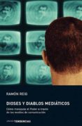 dioses y diablos mediaticos: como manipula el poder a traves de l os medios de comunicacion-ramon reig-9788479535520 dioses y diablos mediaticos: como manipula el poder a traves de l os medios de comunicacion-ramon reig-9788479535520