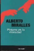 pintame en la eternidad-alberto miralles-9788480484220 pintame en la eternidad-alberto miralles-9788480484220