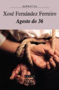 agosto do 36 (7ª ed. rev.)-xose fernandez ferreiro-9788483027820 agosto do 36 (7ª ed. rev.)-xose fernandez ferreiro-9788483027820