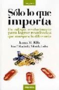 solo lo que importa: un enfoque revolucionario para lograr result ados que marquen la diferencia-james m. kilts-9788483580820 solo lo que importa: un enfoque revolucionario para lograr result ados que marquen la diferencia-james m. kilts-9788483580820
