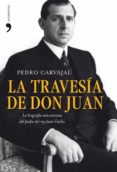 la travesia de don juan: la biografia mas cercana del padre del r ey juan carlos-pedro carvajal-9788484609520 la travesia de don juan: la biografia mas cercana del padre del r ey juan carlos-pedro carvajal-9788484609520