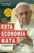 papa francisco: esta economia mata: el capitalismo y la justicia social-andrea tornielli-giacomo galeazzi-9788490612620 papa francisco: esta economia mata: el capitalismo y la justicia social-andrea tornielli-giacomo galeazzi-9788490612620