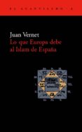lo que europa debe al islam de españa-juan vernet-9788493065720 lo que europa debe al islam de españa-juan vernet-9788493065720