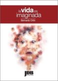 la vida es imaginada-bernardo ortin-9788494093920 la vida es imaginada-bernardo ortin-9788494093920