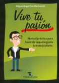 vive tu pasion: manual practico para hacer lo que te gusta tu trabajo diario-miguel angel zorrilla gascon-9788494399220 vive tu pasion: manual practico para hacer lo que te gusta tu trabajo diario-miguel angel zorrilla gascon-9788494399220