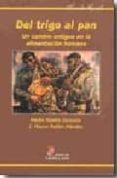 del trigo al pan: un camino antiguo en la alimentacion humana-j. mauro rollan mendez-eladio sastre zarzuela-9788497180320 del trigo al pan: un camino antiguo en la alimentacion humana-j. mauro rollan mendez-eladio sastre zarzuela-9788497180320