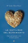 la inutilidad del sufrimiento: claves para aprender a vivir de ma nera positiva (incluye dvd)-maria jesus alava reyes-9788497349420 la inutilidad del sufrimiento: claves para aprender a vivir de ma nera positiva (incluye dvd)-maria jesus alava reyes-9788497349420