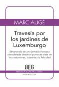 travesia por los jardines de luxemburgo: etnonovela de una jornad a francesa considerada desde el punto de vista de las costumbres, la teoria y la felicidad-marc auge-9788497845120 travesia por los jardines de luxemburgo: etnonovela de una jornad a francesa considerada desde el punto de vista de las costumbres, la teoria y la felicidad-marc auge-9788497845120