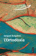 l ortodoxia: assaigs sobre la doctrina de l esglesia ortodoxa-serguei bulgakov-9788498093520 l ortodoxia: assaigs sobre la doctrina de l esglesia ortodoxa-serguei bulgakov-9788498093520