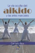 la via oculta del aikido y las artes marciales-carmelo rios-9788498273120 la via oculta del aikido y las artes marciales-carmelo rios-9788498273120