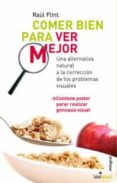 comer bien para ver mejor: una alternativa natural a la correccio n de los problemas visuales-raul flint-9788498670820 comer bien para ver mejor: una alternativa natural a la correccio n de los problemas visuales-raul flint-9788498670820