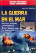 la guerra en el mar: anecdotas, secretos y curiosidades de la guerra naval en el pacifico, atlantico, indico y el mar mediterraneo-jose luis caballero-9788499174020 la guerra en el mar: anecdotas, secretos y curiosidades de la guerra naval en el pacifico, atlantico, indico y el mar mediterraneo-jose luis caballero-9788499174020