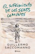 Descargas de libros en línea gratis EL SUFRIMIENTO DE LOS SERES COMUNES de GUILLERMO SACCOMANNO