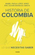 Descarga de libros en ingles HISTORIA DE COLOMBIA: LO QUE NECESITAS SABER  9789584296320 de MABEL PAOLA LÓPEZ JEREZ, ERIC DUVAN BARBOSA AMAYA