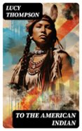 Descargar libros gratis en línea para kindle fire TO THE AMERICAN INDIAN  (edición en inglés) 8596547724230