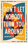 DON'T LET NOBODY TURN YOU AROUND