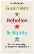GUERRIERS, REBELLES & SAINTS : L'ART DU LEADERSHIP DE MACHIAVEL À MALCOM X