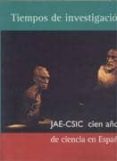 tiempos de investigacion : jae-csic cien años de ciencia en españ a-miguel angel (eds.) puig-samper-9788400085230 tiempos de investigacion : jae-csic cien años de ciencia en españ a-miguel angel (eds.) puig-samper-9788400085230