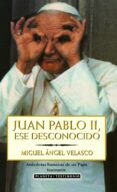 juan pablo ii, ese desconocido-miguel angel velasco-9788408027430 juan pablo ii, ese desconocido-miguel angel velasco-9788408027430