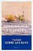 fuego sobre las olas-juan manuel gonzalez-9788408055730 fuego sobre las olas-juan manuel gonzalez-9788408055730