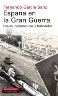 españa en la gran guerra: espias, diplomaticos y traficantes-fernando garcia sanz-9788415863830 españa en la gran guerra: espias, diplomaticos y traficantes-fernando garcia sanz-9788415863830